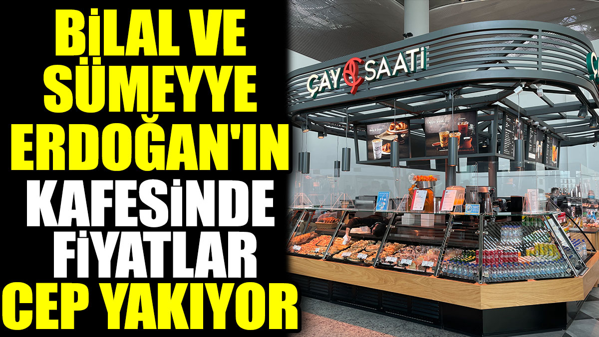 Bilal ve Sümeyye Erdoğan'ın kafesinde fiyatlar cep yakıyor