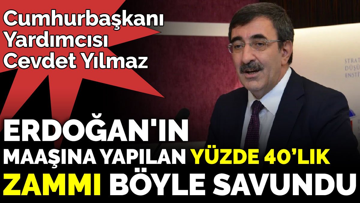 Cumhurbaşkanı Yardımcısı Cevdet Yılmaz Erdoğan'ın maaşına yapılan yüzde 40’lık zammı böyle savundu