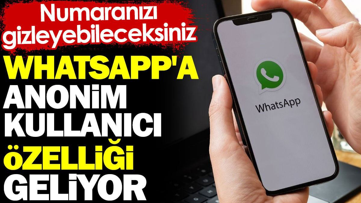 WhatsApp'a anonim kullanıcı özelliği geliyor. Numaranızı gizleyebileceksiniz