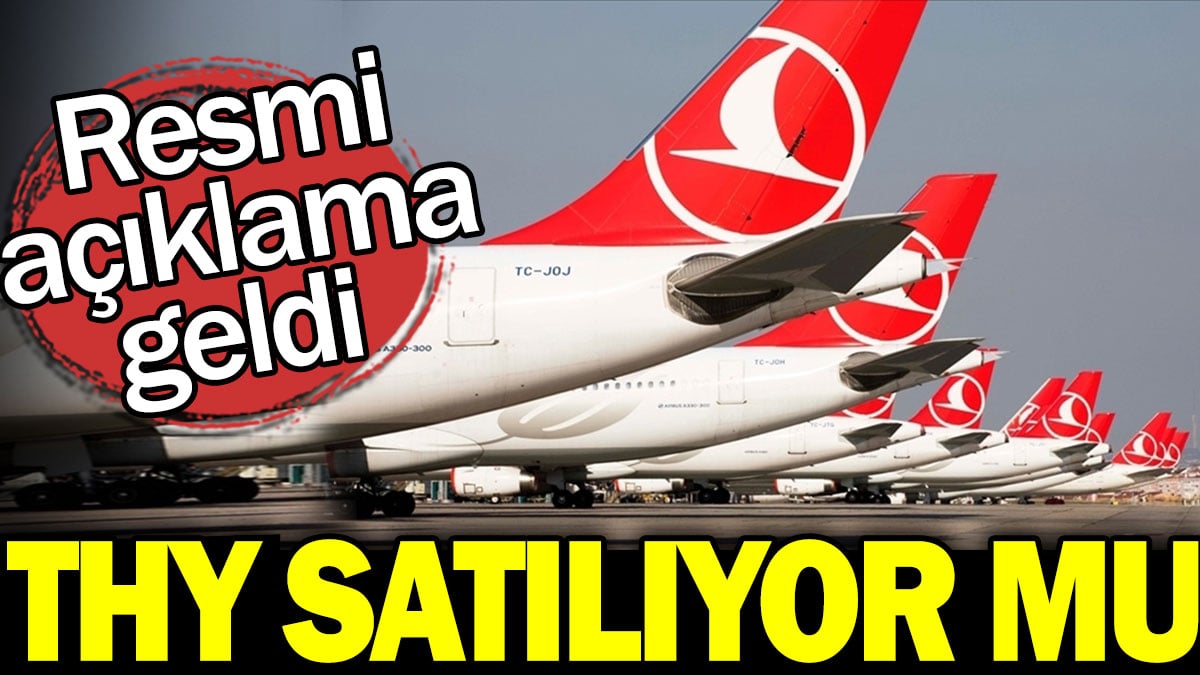 THY satılıyor mu? Resmi açıklama geldi