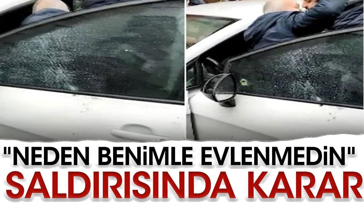 "Neden benimle evlenmedin" saldırısında karar