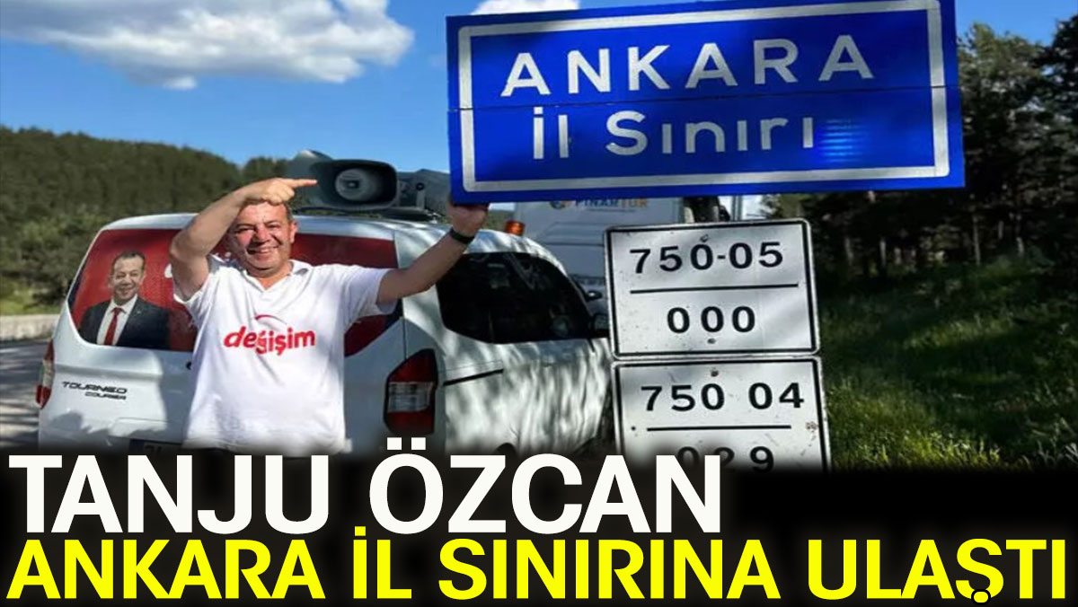Tanju Özcan Ankara il sınırına ulaştı