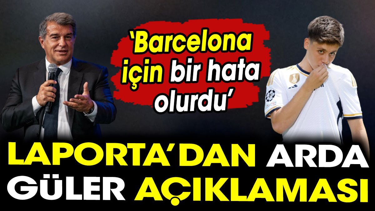 Barcelona başkanı Arda Güler transferinden neden vazgeçtiklerini açıkladı