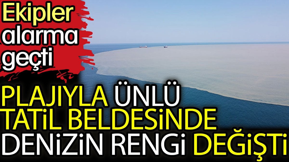 Plajıyla ünlü İnkumu tatil beldesinde denizin rengi değişti. Ekipler alarma geçti