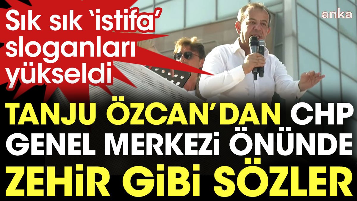 Tanju Özcan'dan CHP Genel Merkezi önünde zehir gibi sözler. Sık sık istifa sesleri yükseldi
