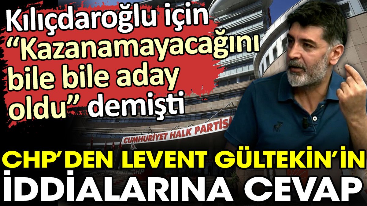 CHP’den Levent Gültekin’in Kılıçdaroğlu hakkındaki iddialarına cevap