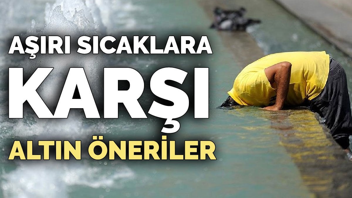 Aşırı sıcaklara karşı altın öneriler