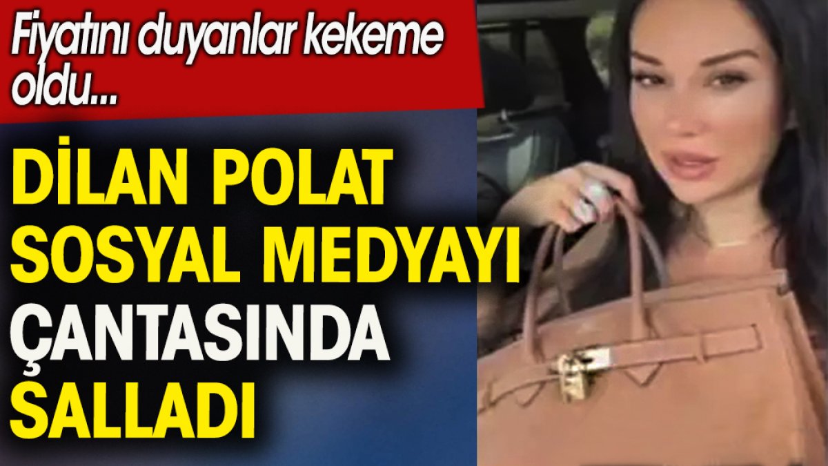 Dilan Polat sosyal medyayı çantasında salladı. Fiyatını duyanlar kekeme oldu