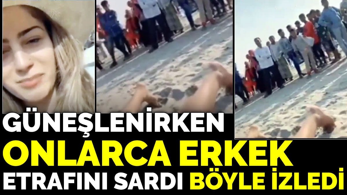 Turist kadın şok oldu. Güneşlenirken onlarca erkek etrafını sardı böyle izledi