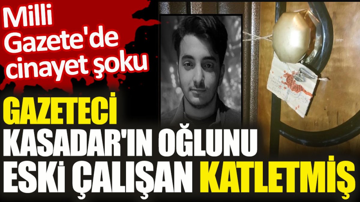 Gazeteci Kasadar'ın oğlunu eski çalışan katletmiş. Milli Gazete'de cinayet şoku