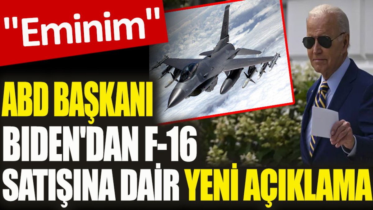 ABD Başkanı Biden'dan F-16 satışına dair yeni açıklama