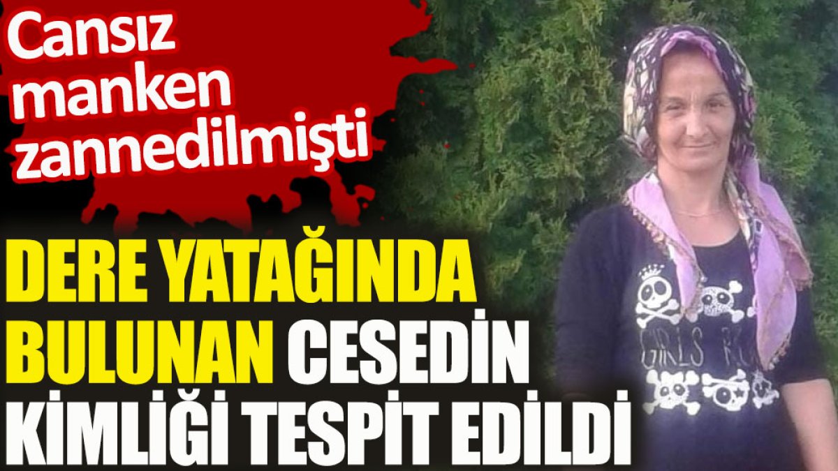 Dere yatağında bulunan cesedin kimliği tespit edildi