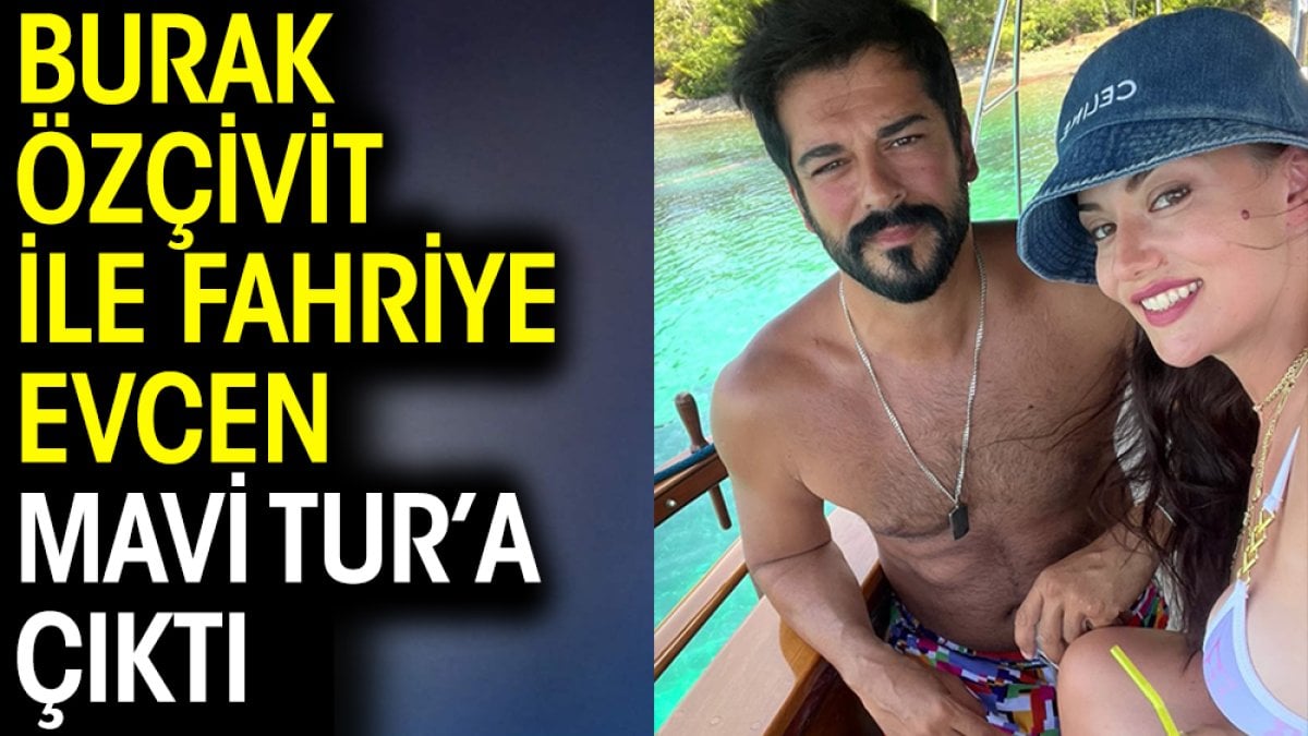 Fahriye Evcen ile Burak Özçivit Mavi Tur'a çıktı