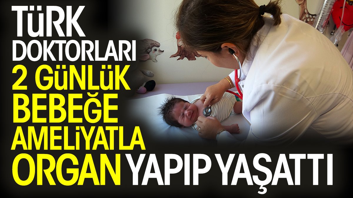 Türk doktorları 2 günlük bebeğe ameliyatla organ yapıp yaşattı