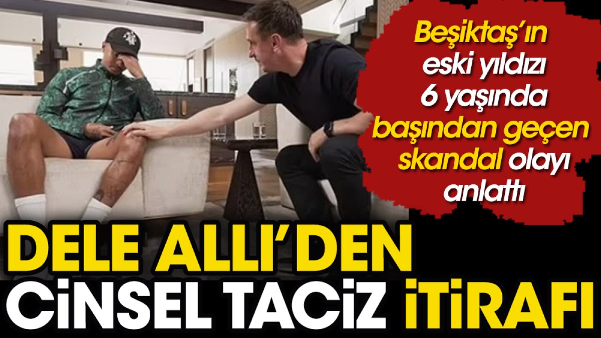 Beşiktaş'ın yıldızı Dele Alli cinsel tacize uğradığını itiraf etti