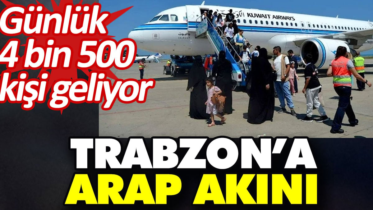 Trabzon’a Arap akını. Günlük 4 bin 500 kişi geliyor