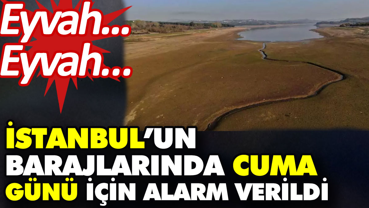 İstanbul’un barajlarında Cuma günü için alarm verildi