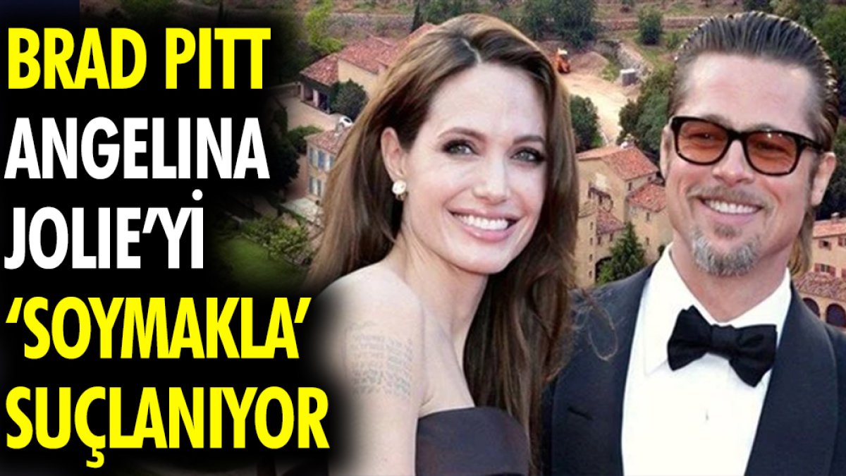 Brad Pitt Angelina Jolie’yi 'soymakla' suçlanıyor