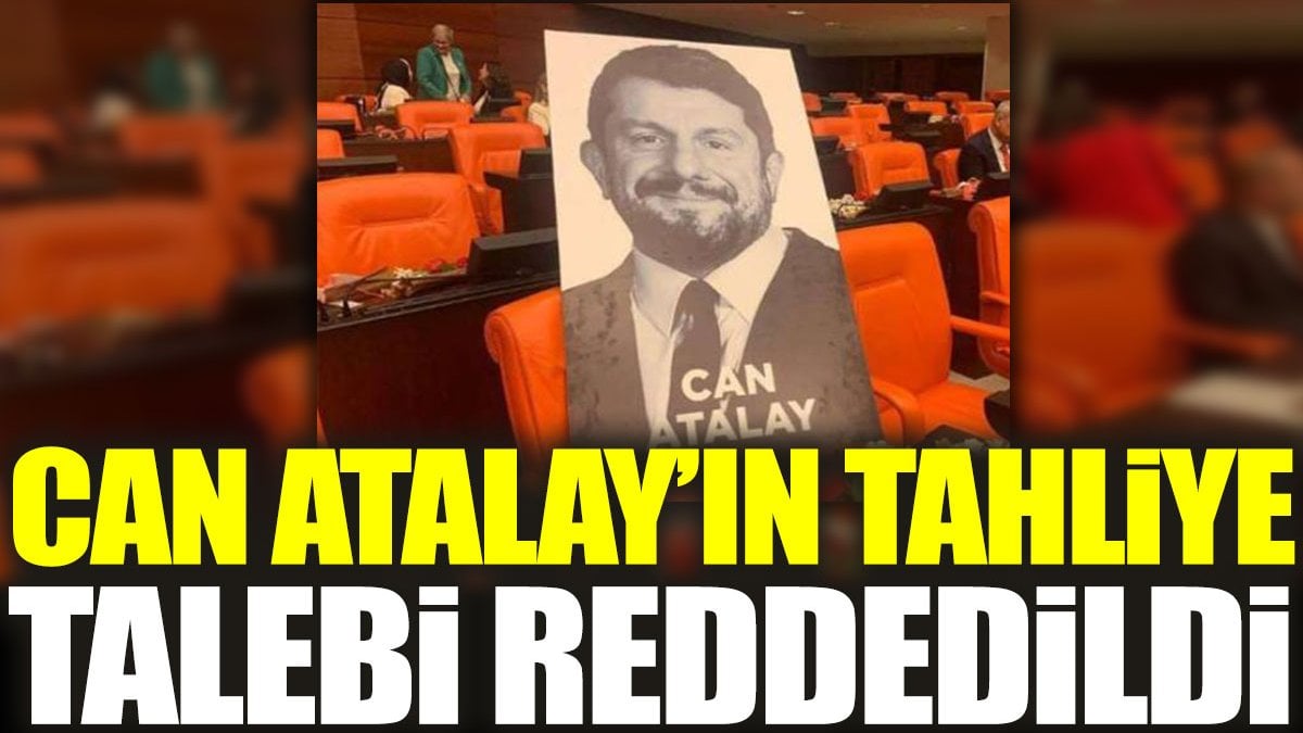 Son dakika... Can Atalay'ın tahliye talebi reddedildi