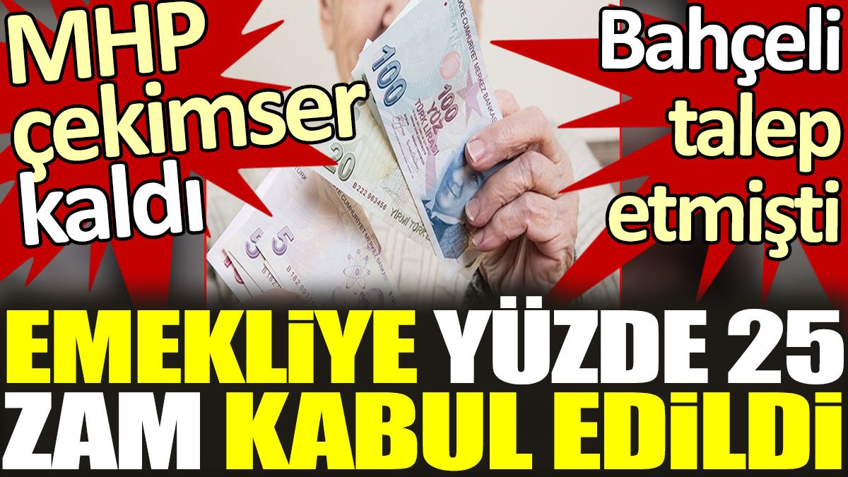 Emekliye yüzde 25 zam kabul edildi