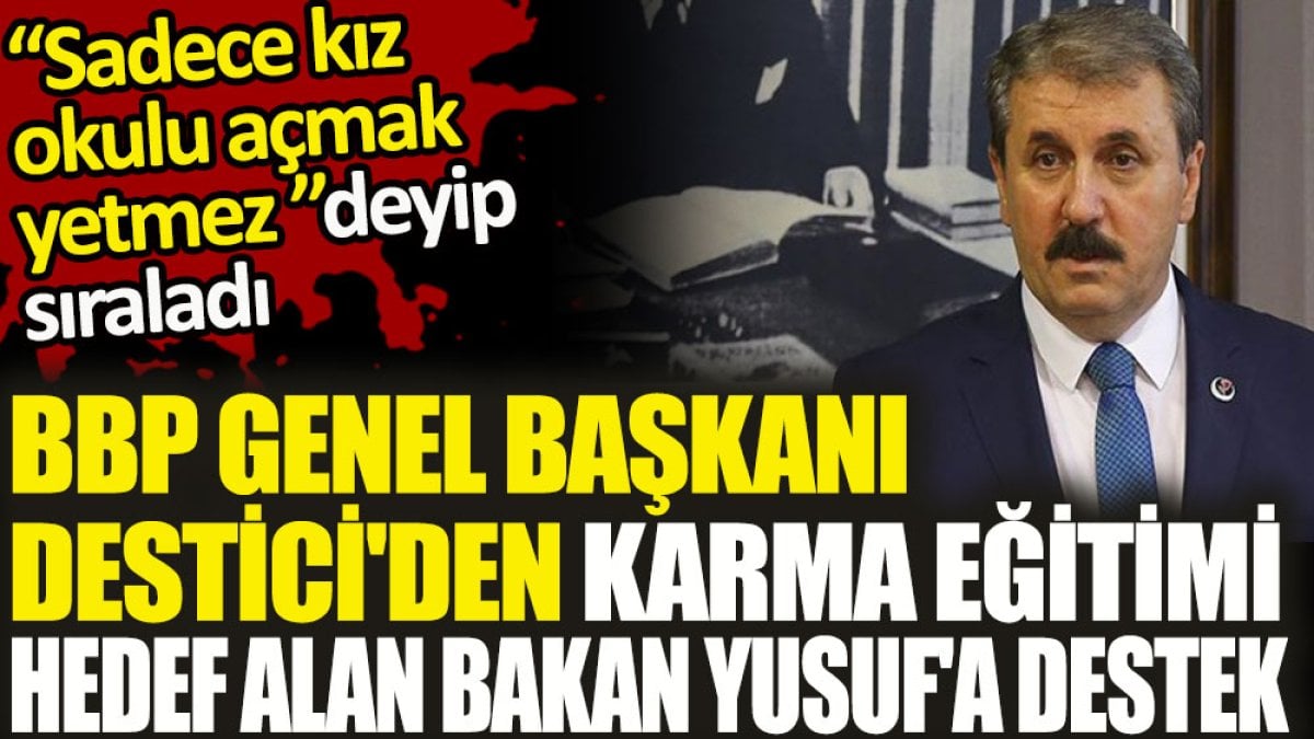 BBP Genel Başkanı Destici'den karma eğitimi hedef alan Bakan Yusuf'a destek