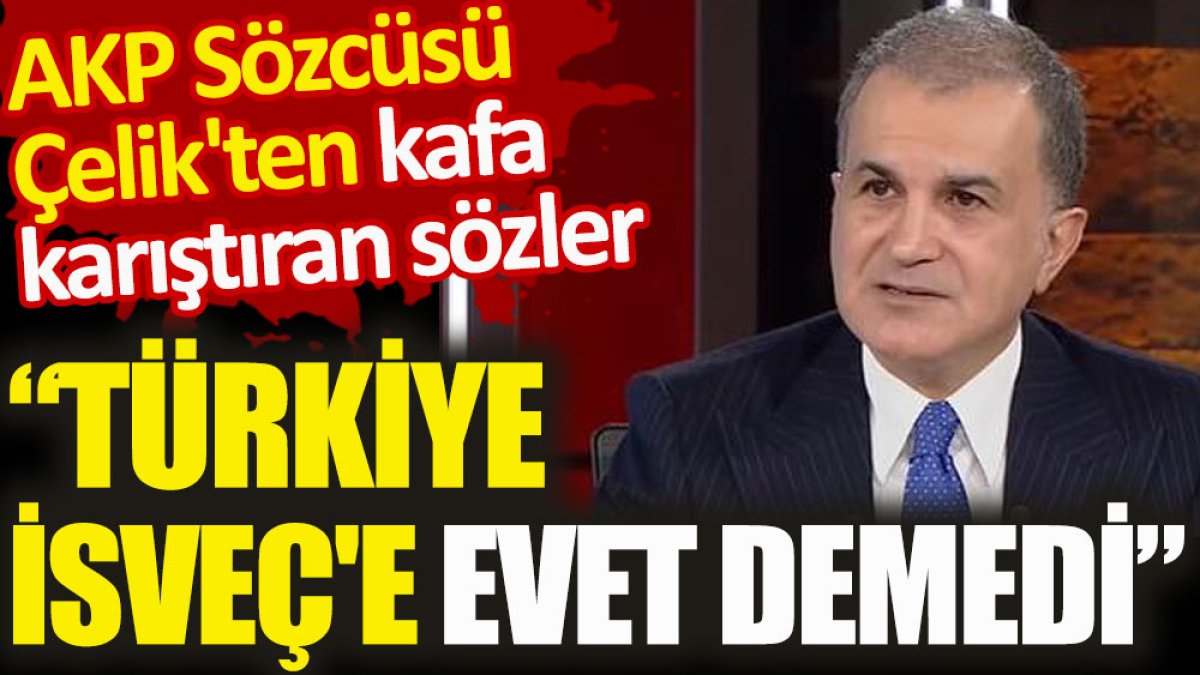 AKP Sözcüsü Çelik'ten İsveç ve NATO üyeliğine dair ilk açıklama