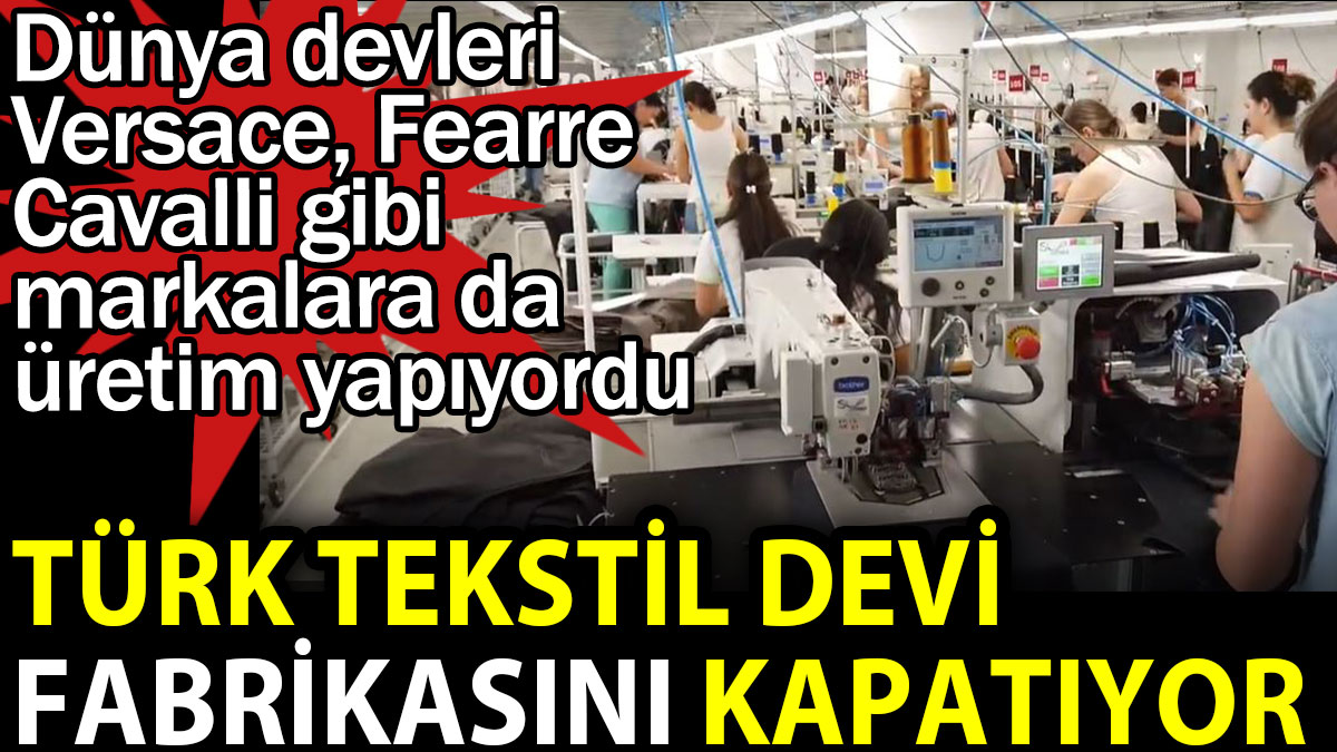 Türk tekstil devi fabrikasını kapatıyor. Dünyaca ünlü markalara da üretim yapıyordu