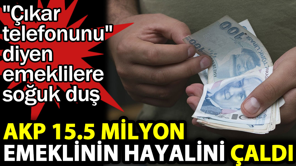AKP 15.5 milyon emeklinin hayalini çaldı. CHP ve Saadet zam istedi AKP kabul etmedi
