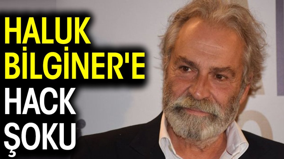 Haluk Bilginer'e hack şoku