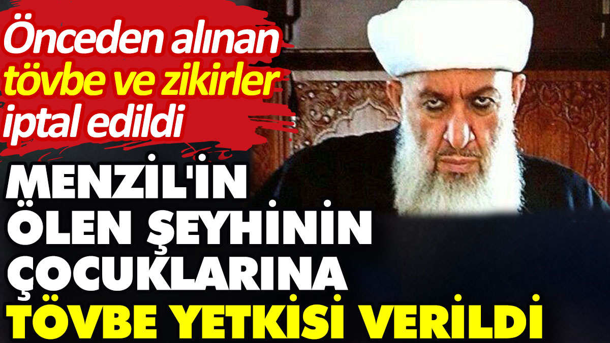 Menzil'in ölen şeyhinin çocuklarına tövbe yetkisi verildi. Önceden alınan tövbe ve zikirler iptal edildi