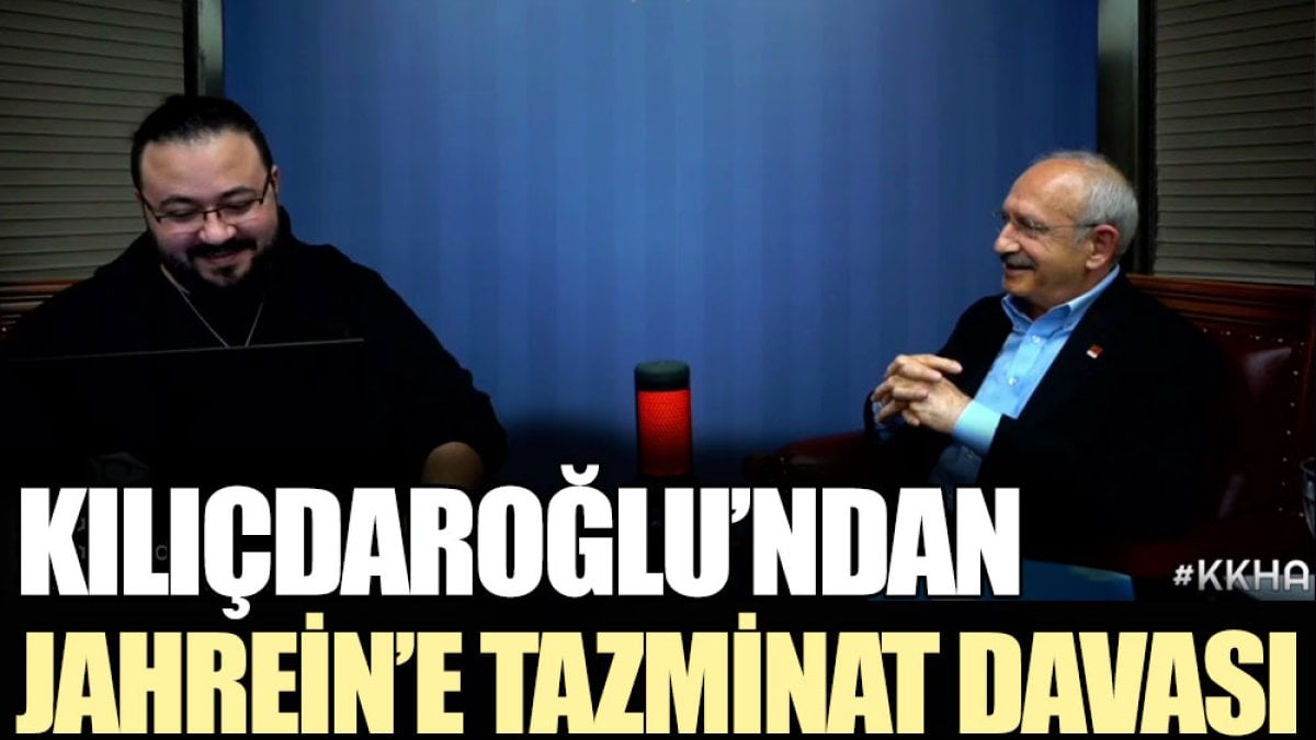 Kılıçdaroğlu’ndan Jahrein’e tazminat davası