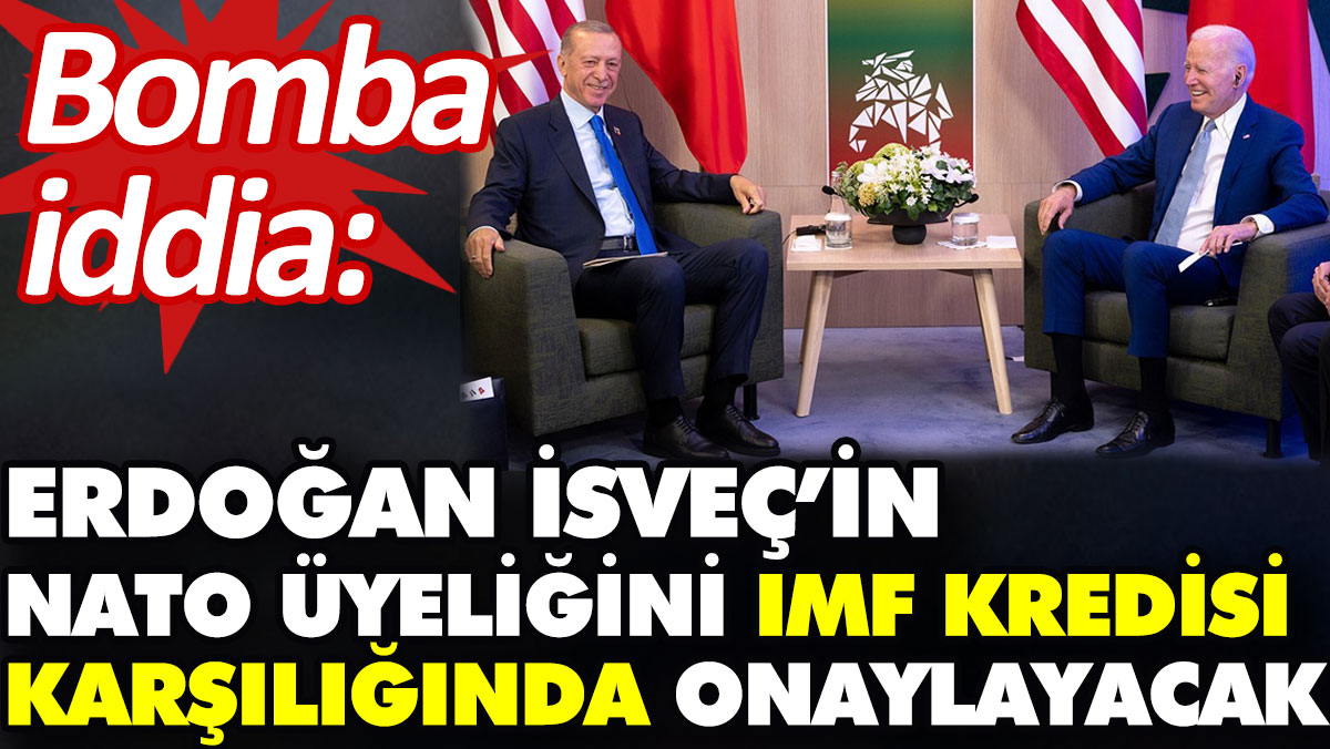 Bomba iddia: Erdoğan İsveç’in NATO üyeliğini IMF kredisi karşılığında onaylayacak