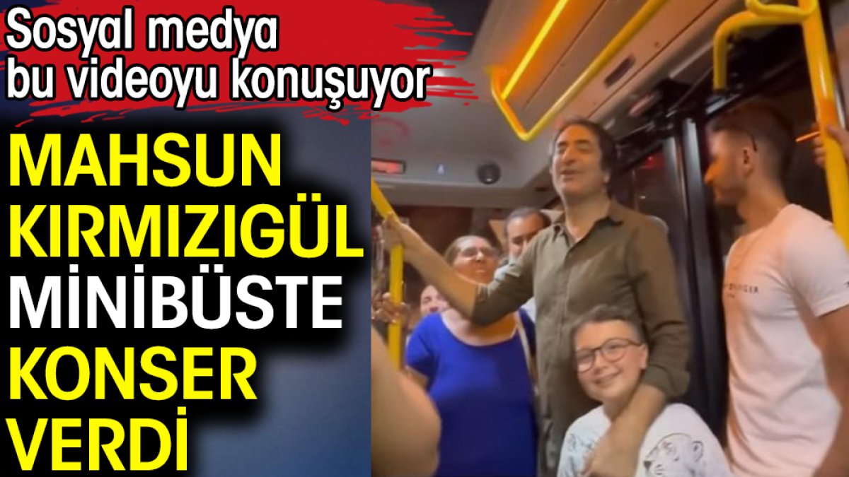 Mahsun Kırmızıgül minibüste konser verdi. Sosyal medya bu videoyu konuşuyor