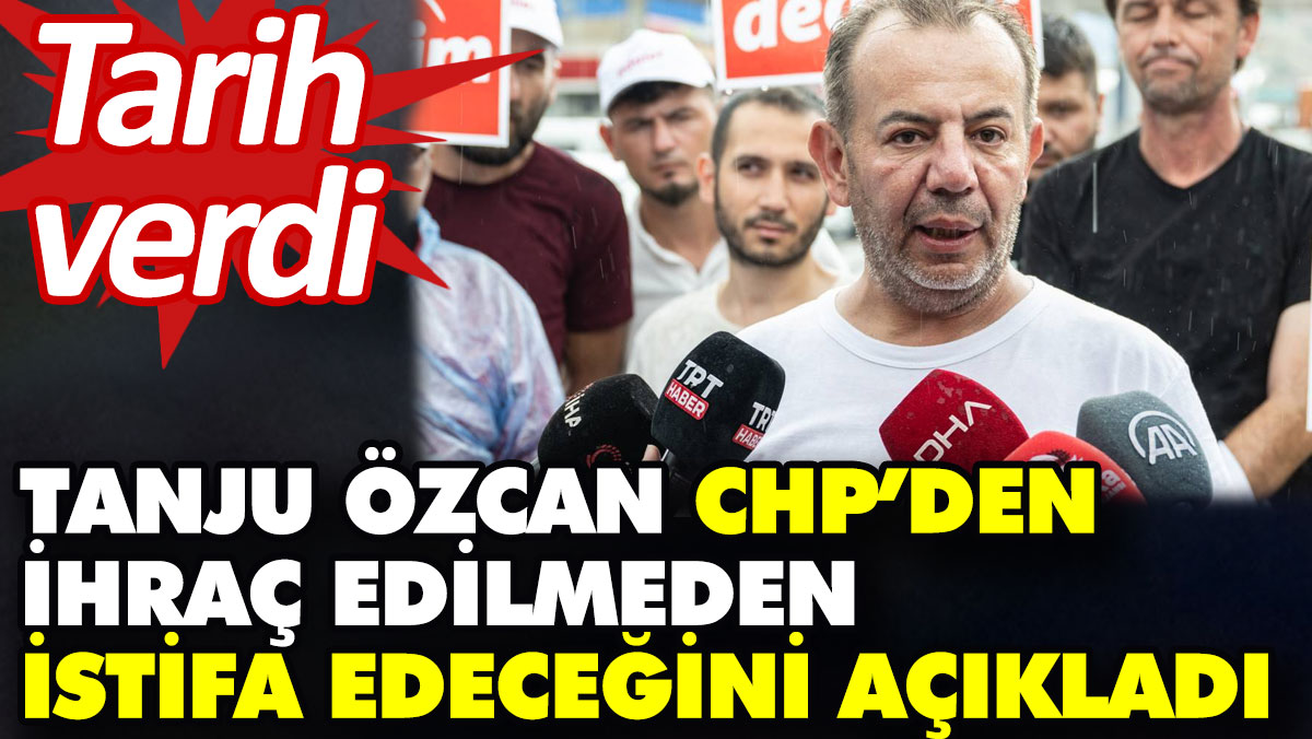 Tanju Özcan CHP’den ihraç edilmeden istifa edeceğini açıkladı. Tarih verdi