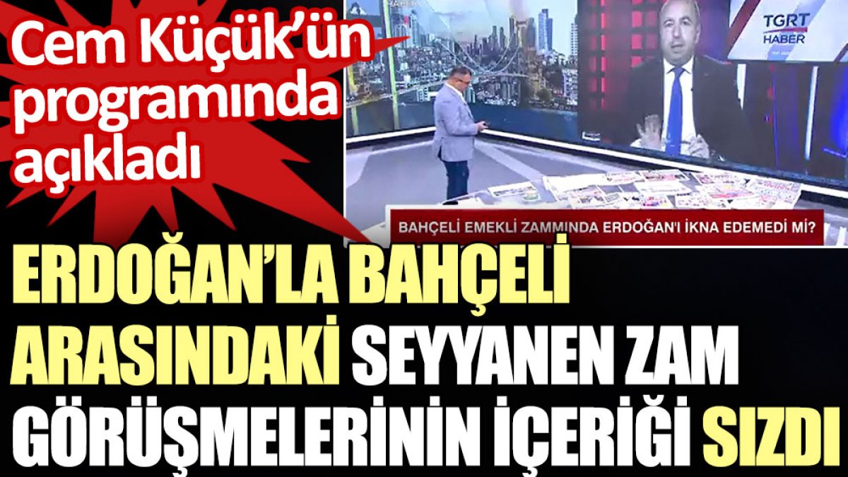 Erdoğan’la Bahçeli arasındaki seyyanen zam görüşmelerini içeriği sızdı
