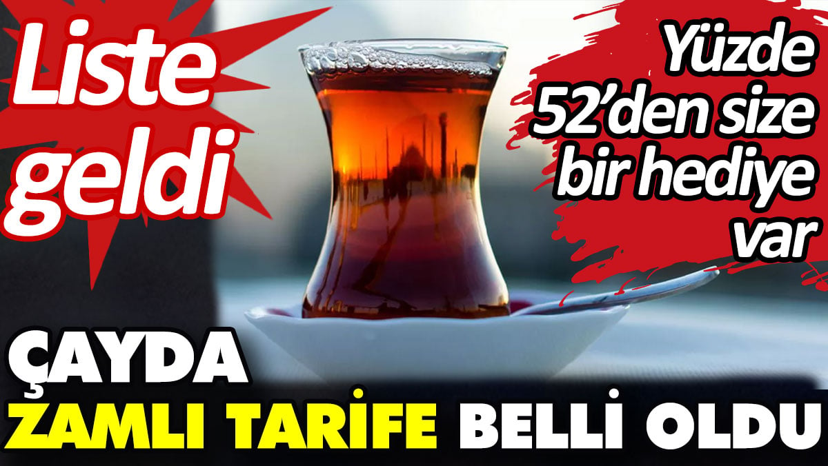 Çayda zamlı tarife belli oldu. Liste geldi