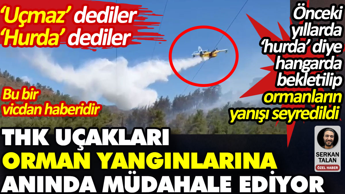 Hurda denilen THK uçakları orman yangınları için gökyüzünde savaşıyor
