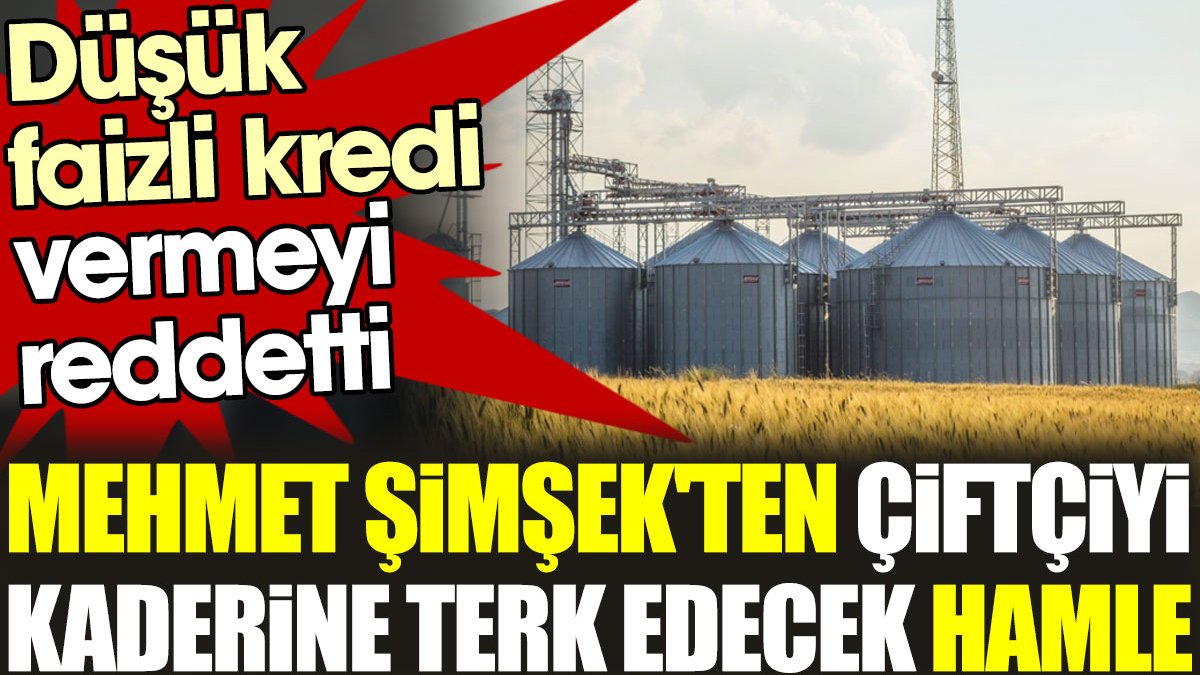 Mehmet Şimşek'ten çiftçiyi kendi kaderine terk edecek hamle: Düşük faizli krediyi reddetti