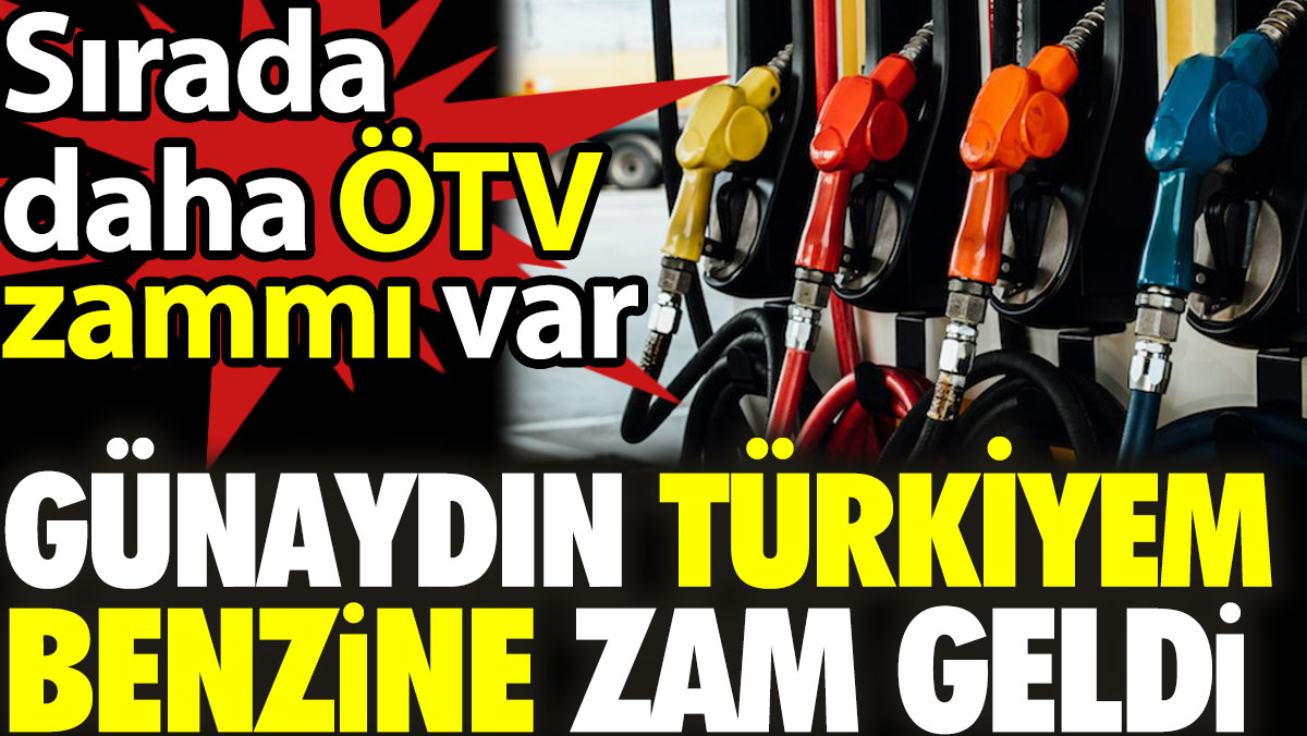 Günaydın Türkiyem benzine zam geldi. Sırada ÖTV zammı var