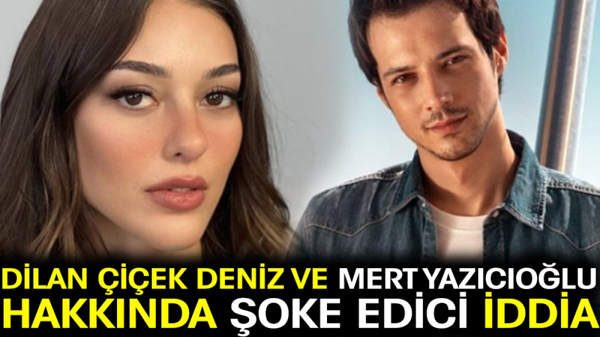 Dilan Çiçek Deniz ve Mert Yazıcıoğlu hakkında şoke edici iddia