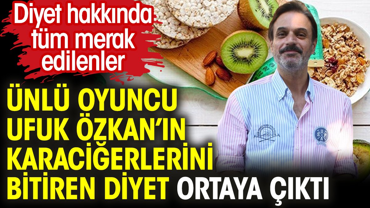 Ufuk Özkan’ın karaciğerlerini bitiren diyet ortaya çıktı