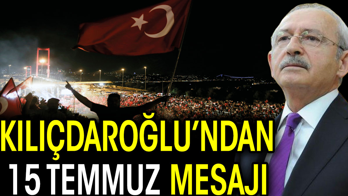 Kılıçdaroğlu'ndan 15 Temmuz mesajı