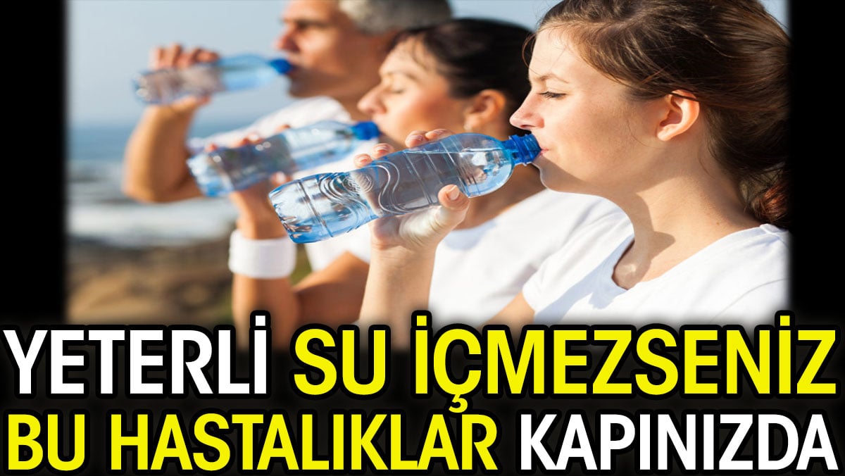 Yeterli su içmezseniz bu hastalıklar kapınızda