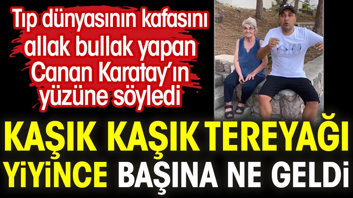 Canan Karatay’ın yüzüne söyledi. Kaşık kaşık tereyağı yiyince başına ne geldiğini söyledi