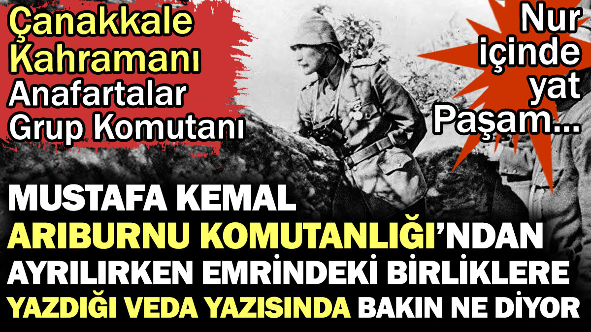 Mustafa Kemal Arıburnu Komutanlığı’ndan ayrılırken yazdığı veda yazısında bakın ne diyor