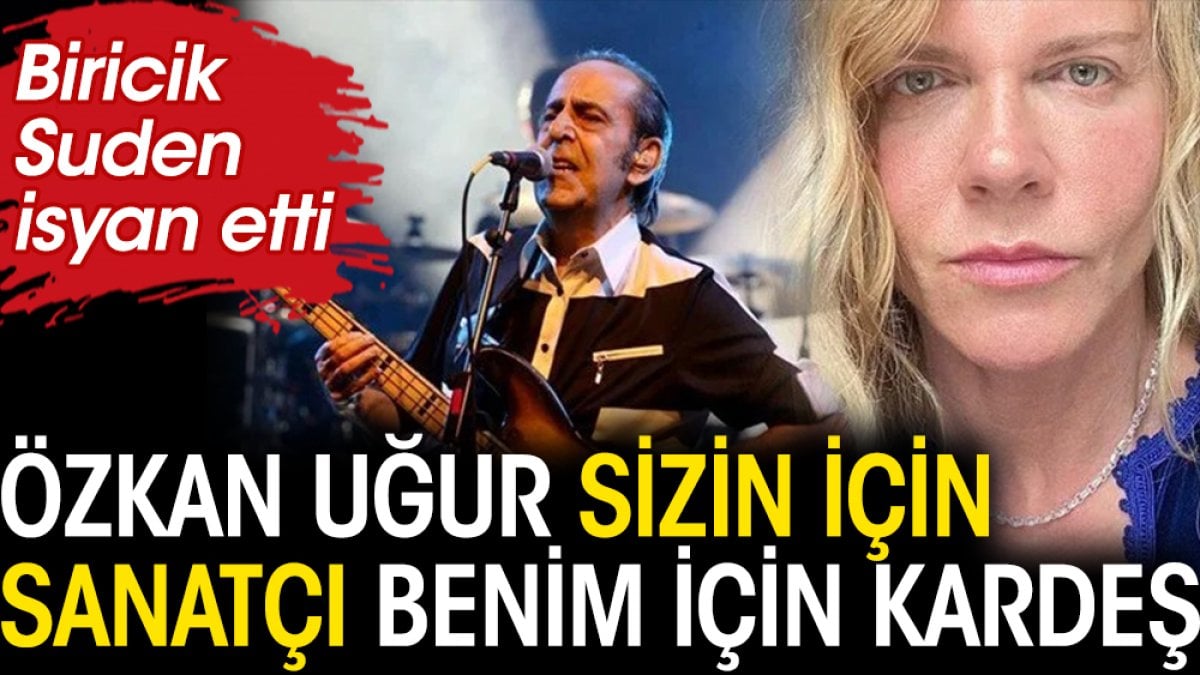 Biricik Suden isyan etti. "Özkan Uğur sizin için sanatçı, benim için kardeş"