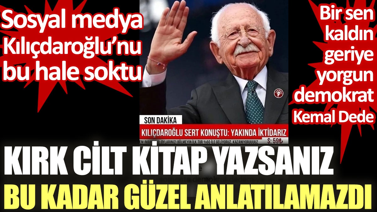 Bir sen kaldın geriye yorgun demokrat Kemal Dede. Sosyal medya Kılıçdaroğlu'nu bu hale soktu