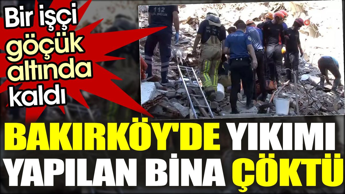 Son dakika! Bakırköy'de yıkımı yapılan bina çöktü