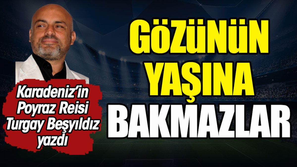 Gözünün yaşına bakmazlar. Turgay Beşyıldız yazdı