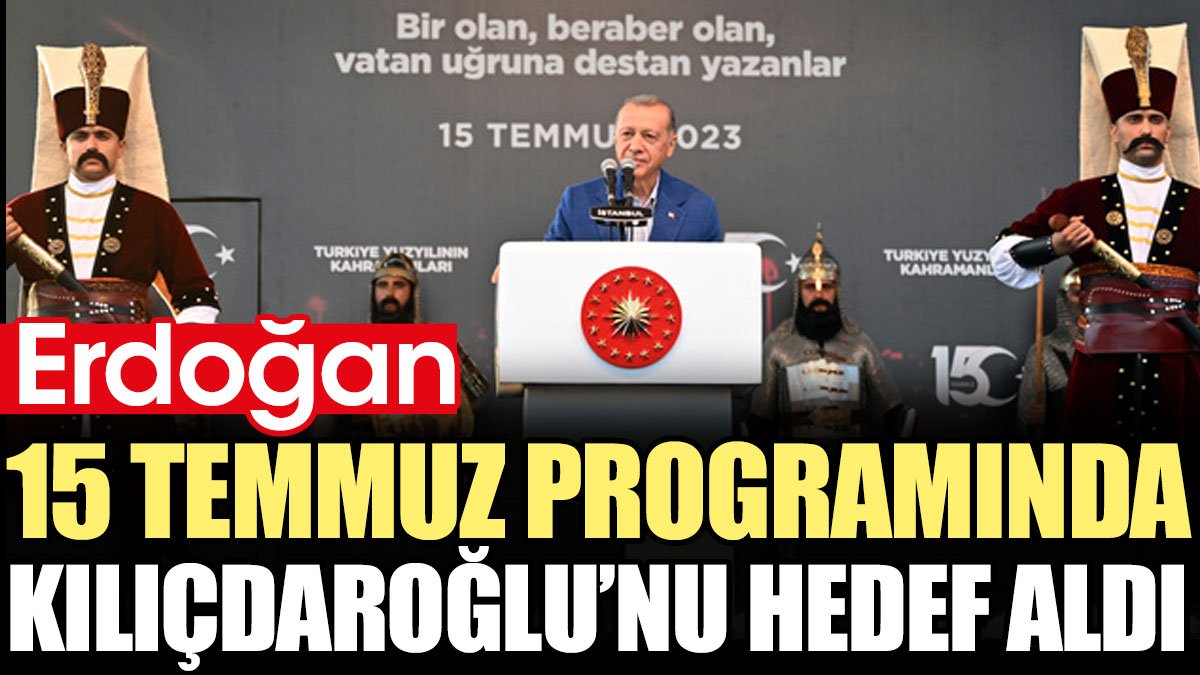 Erdoğan 15 Temmuz programında Kılıçdaroğlu’nu hedef aldı